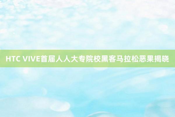 HTC VIVE首届人人大专院校黑客马拉松恶果揭晓